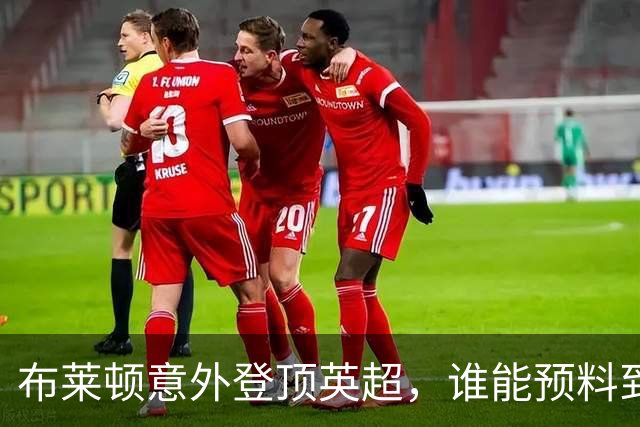 布莱顿意外登顶英超，谁能预料到这样的局面？