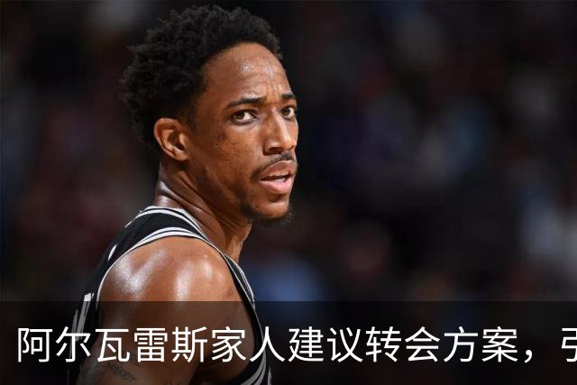 阿尔瓦雷斯家人建议转会方案，引发外界关注